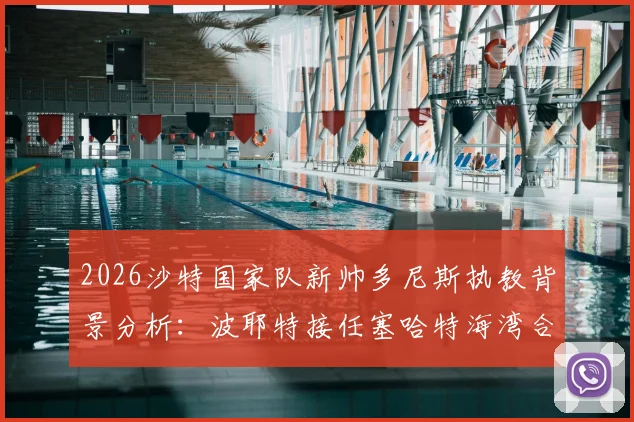 2026沙特国家队新帅多尼斯执教背景分析：波耶特接任塞哈特海湾合同细节与薪资曝光