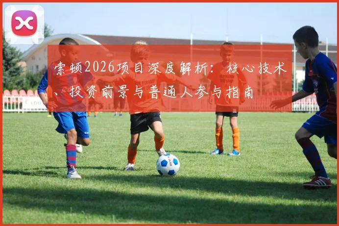 索顿2026项目深度解析：核心技术、投资前景与普通人参与指南